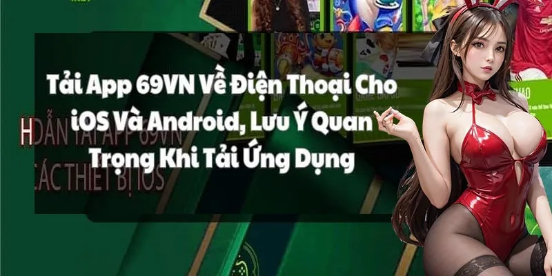 Cần chú ý gì khi tải app 69 VN?