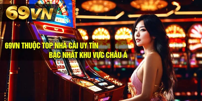 69VN thuộc top nhà cái uy tín bậc nhất khu vực châu Á